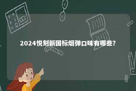 2024悦刻新国标烟弹口味有哪些？ 